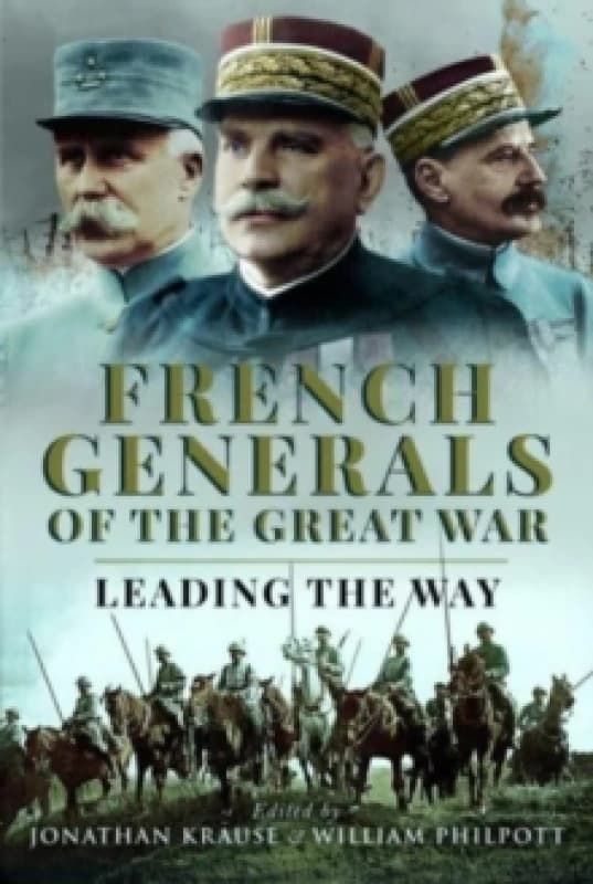 French Generals of the Great War : Leading the Way Hardback