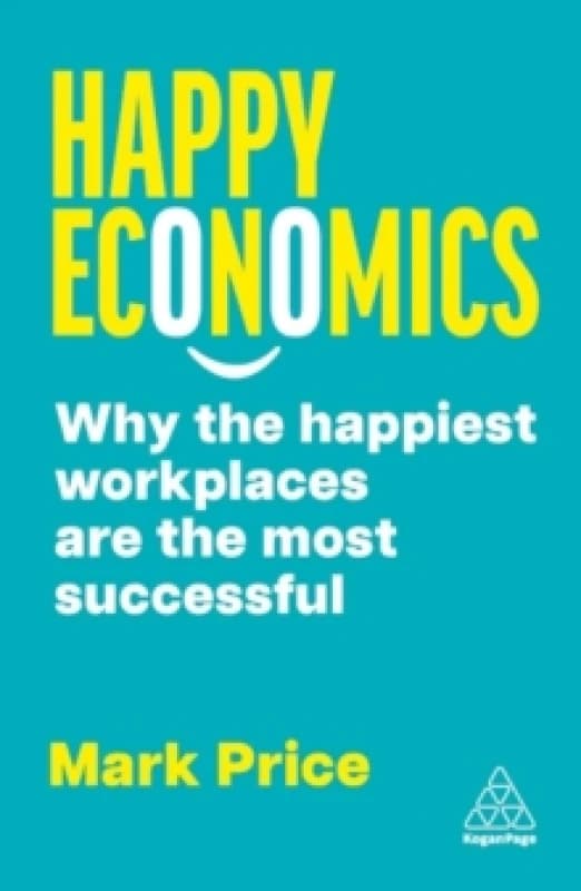 happy economics why the happiest workplaces are the most successful 9781398617360