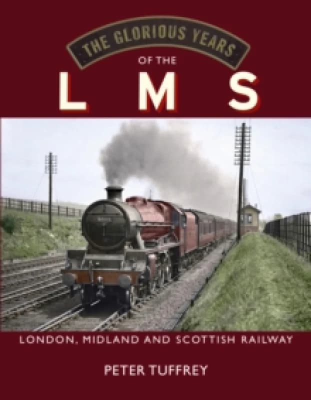 The Glorious Years of the LMS : London, Midland and Scottish Railway Hardback