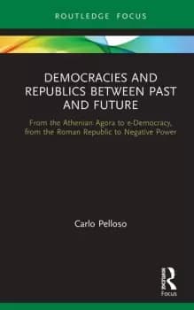 Democracies and Republics Between Past and FutureFrom the Athenian Agora to e-Democracy from the Roman Republic to Negative Power