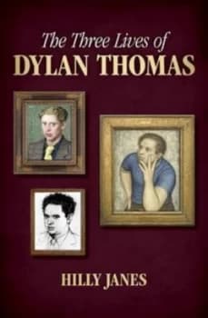 The Three Lives of Dylan Thomas by Hilly Janes Hardback