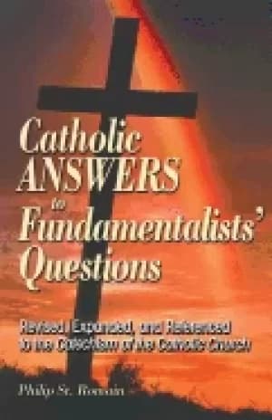 catholic answers to fundamentalists questions revised expanded and referenc