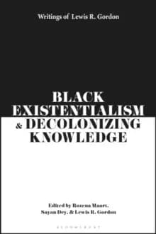 Black Existentialism and Decolonizing Knowledge : Writings of Lewis R. Gordon