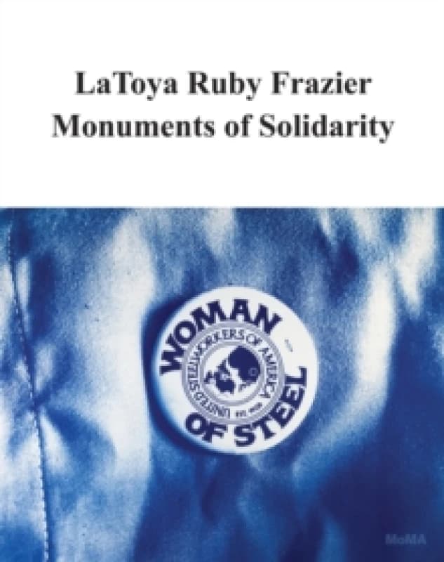 LaToya Ruby Frazier: Monuments of Solidarity Paperback / softback