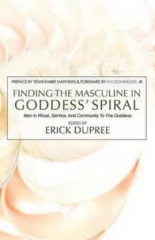 Finding the Masculine in Goddess Spiral by Erick Dupree Paperback