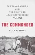 commander fawzi al qawuqji and fight for arab independence 1914 1948