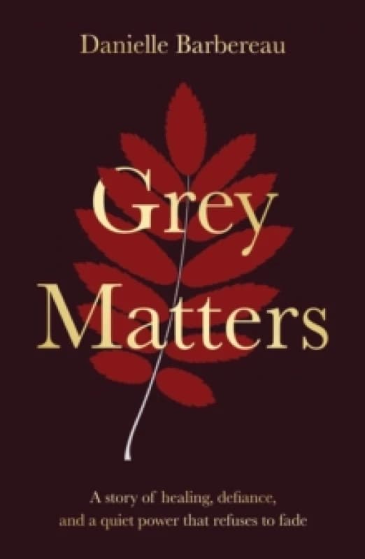 Grey Matters : A story of healing, defiance, and a quiet power that refuses to fade Paperback / softback