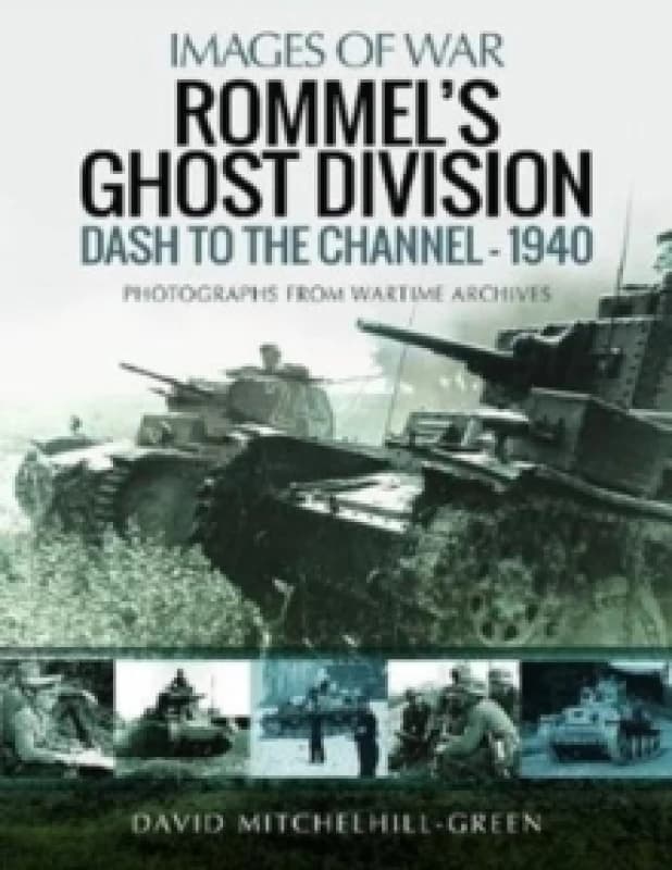 Rommel's Ghost Division: Dash to the Channel - 1940 : Rare Photographs from Wartime Archives Paperback / softback