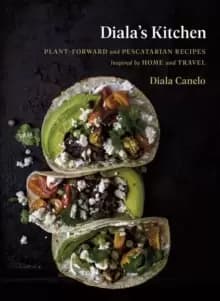 Diala's Kitchen : Plant-Forward and Pescatarian Recipes Inspired by Home and Travel
