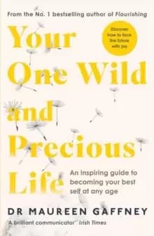 Your One Wild and Precious Life : An Inspiring Guide to Becoming Your Best Self At Any Age