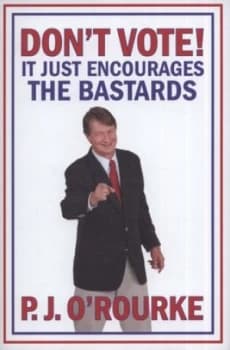 Dont Vote by P. J. O Rourke Hardback