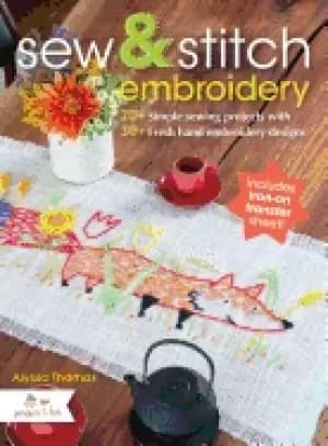sew and stitch embroidery 20 simple sewing projects with 30 fresh embroider