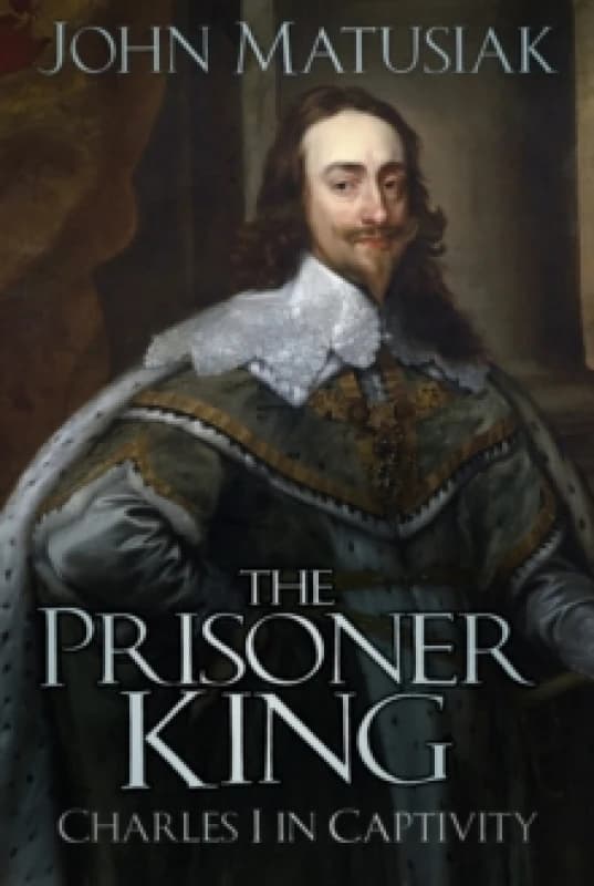 The Prisoner King : Charles I in Captivity Paperback / softback