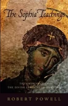 The Sophia Teachings : The Emergence of the Divine Feminine in Our Time