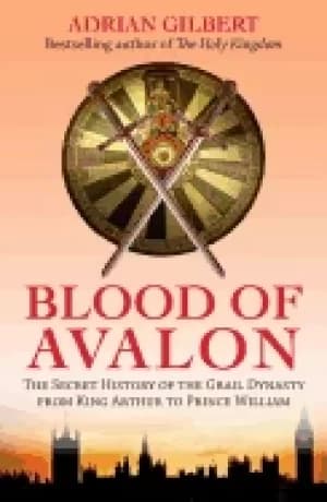 blood of avalon the secret history of the grail dynasty from king arthur to