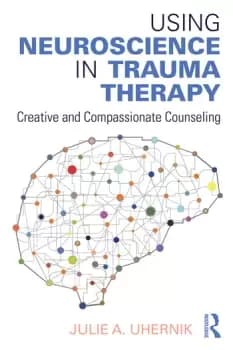 Using Neuroscience in Trauma TherapyCreative and Compassionate Counseling