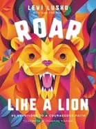 roar like a lion 90 devotions to a courageous faith