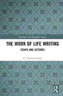 The Work of Life Writing : Essays and Lectures