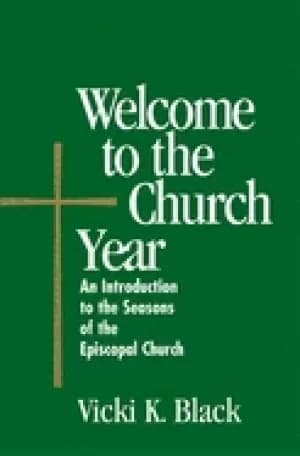 welcome to the church year an introduction to the seasons of the episcopal
