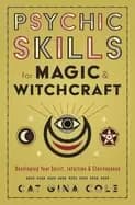 psychic skills for magic and witchcraft developing your spirit intuition an