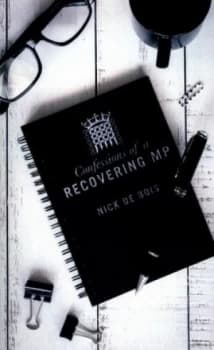 Confessions of a recovering MP by Nick de Bois