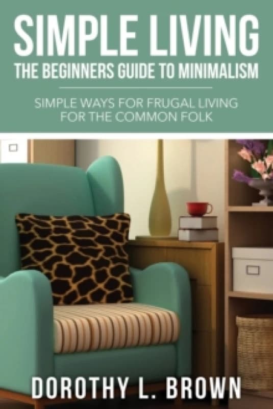 Simple Living : The Beginners Guide to Minimalism Paperback / softback