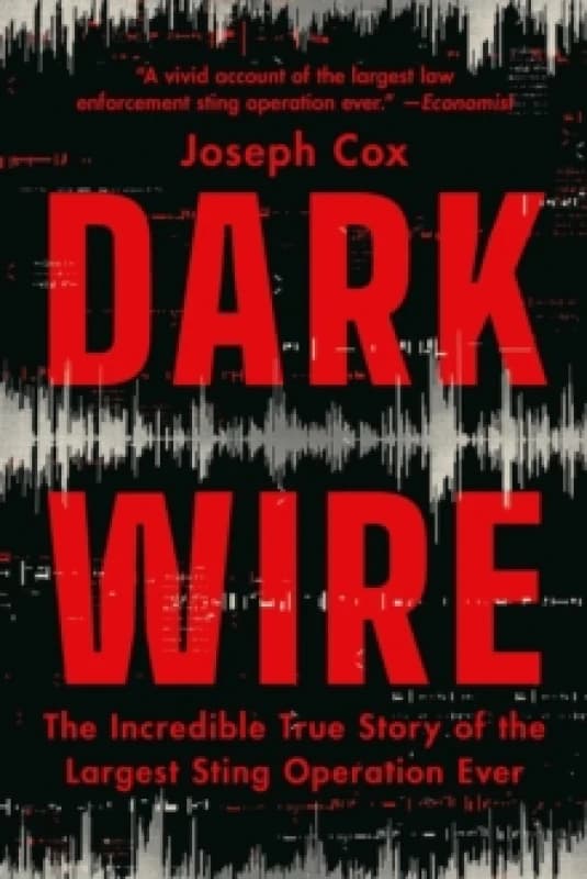 Dark Wire : The Incredible True Story of the Largest Sting Operation Ever Paperback / softback