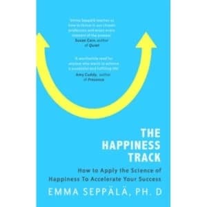The Happiness Track : How to Apply the Science of Happiness to Accelerate Your Success