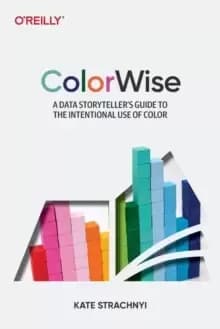 Colorwise : A Data Storyteller's Guide to the Intentional Use of Color