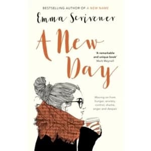 A New Day : Moving on from Hunger, Anxiety, Control, Shame, Anger and Despair