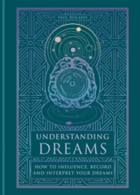 Understanding Dreams : How to Influence, Record and Interpret Dreams Hardback