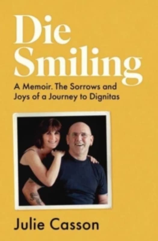 Die Smiling : A Memoir. The Sorrows and Joys of a Journey to Dignitas Paperback / softback