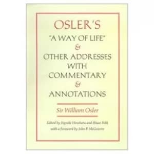 Oslers "a way of life" and other addresses with commentary and annotations by Sir William Osler