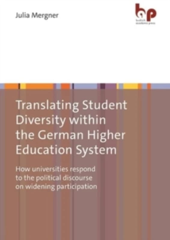 Translating Student Diversity Within the German Higher Education System : How Universities Respond to the Political Discourse on Widening Participatio