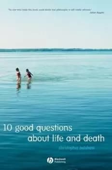 10 good questions about life and death by Christopher Belshaw