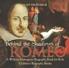 Behind the Shadows of Romeo : A William Shakespeare Biography Book for Kids - Childrens Biography Books