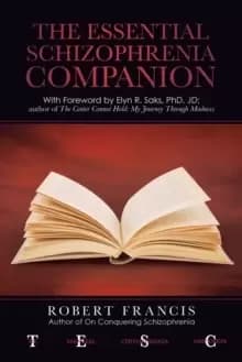 The Essential Schizophrenia Companion : with Foreword by Elyn R. Saks, Phd, Jd