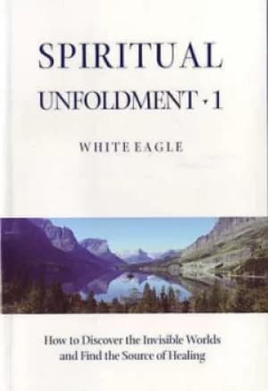 Spiritual unfoldment 1 How to discover the invisible worlds and find the source of healing by White Eagle