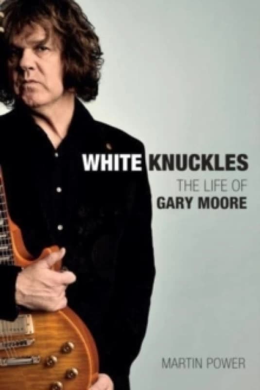 White Knuckles : The Life and Music of Gary Moore Hardback