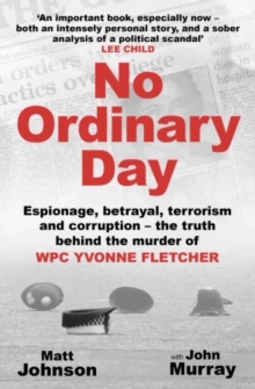 No Ordinary Day : Espionage, betrayal, terrorism and corruption - the truth behind the murder of WPC Yvonne Fletcher Paperback / softback