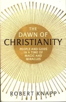 The dawn of Christianity by Professor Robert C. Knapp