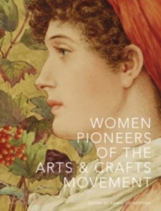 Women Pioneers of the Arts and Crafts Movement. Hardback. By Karen Livingstone Books