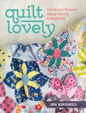 quilt lovely 15 vibrant projects using piecing and applique