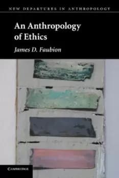 An anthropology of ethics by James D. Faubion