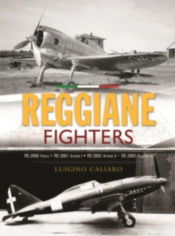 Reggiane Fighters : RE.2000 Falco, RE.2001 Ariete I, RE.2002 Ariete II, RE.2005 Sagittario Hardback