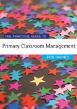 The Practical Guide to Primary Classroom Management by Rob Barnes Paperback