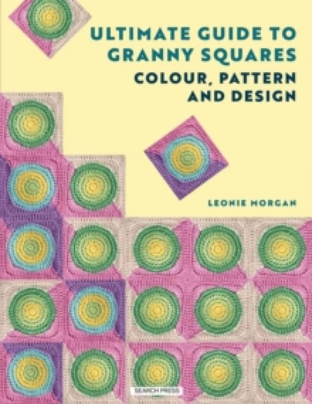 The Ultimate Guide to Granny Squares: Colour, Pattern and Design Paperback / softback