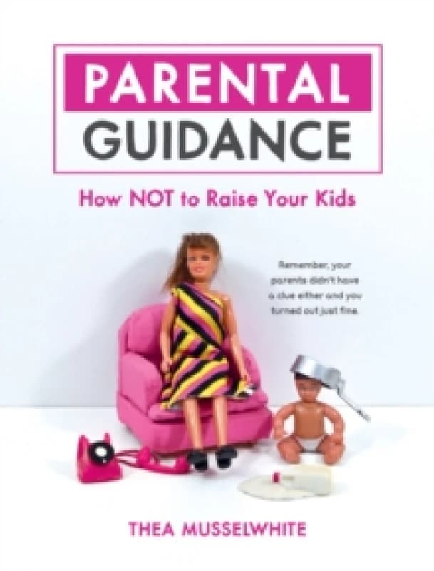 Parental Guidance : How Not to Raise Your Kids Hardback