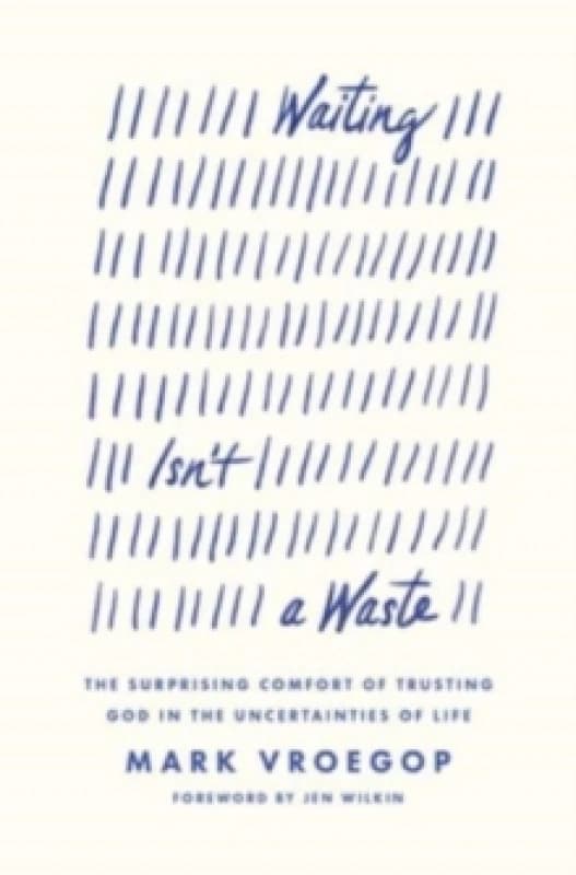 Waiting Isn't a Waste : The Surprising Comfort of Trusting God in the Uncertainties of Life Paperback / softback