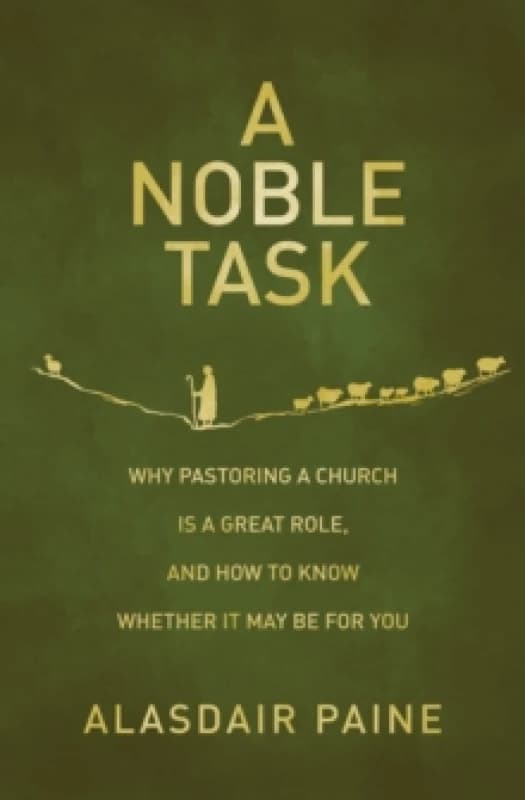 A Noble Task : Why pastoring a church is a great role, and how to know whether it may be for you Paperback / softback